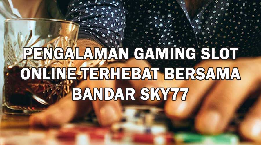 Pengalaman Gaming Slot Online Terhebat Bersama Bandar SKY77