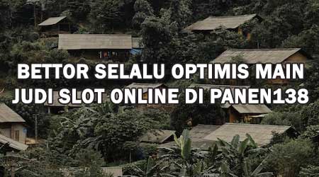 Bettor Selalu Optimis Main Judi Slot Online di PANEN138